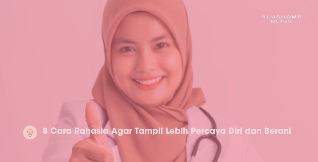 8 Cara Rahasia Agar Tampil Lebih Percaya Diri dan Berani