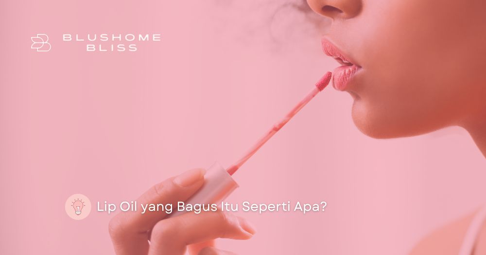 Lip Oil yang Bagus Itu Seperti Apa? Awas Jangan Salah Pilih